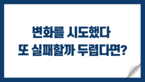 Read more about the article 변화를 시도했다 또 실패할까 두렵다면?
